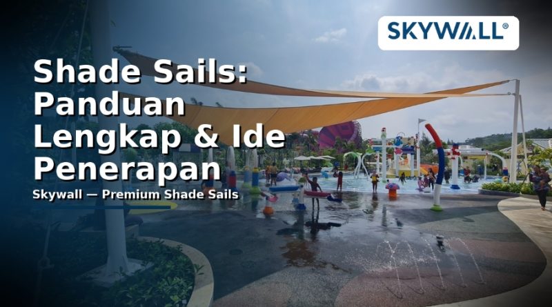 Shade Sails: Panduan Lengkap & Ide Penerapan (Plus Rekomendasi Skywall)